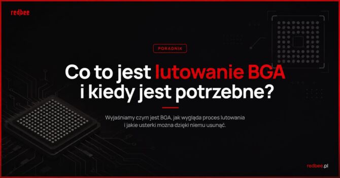 Co to jest lutowanie BGA i kiedy jest potrzebne?