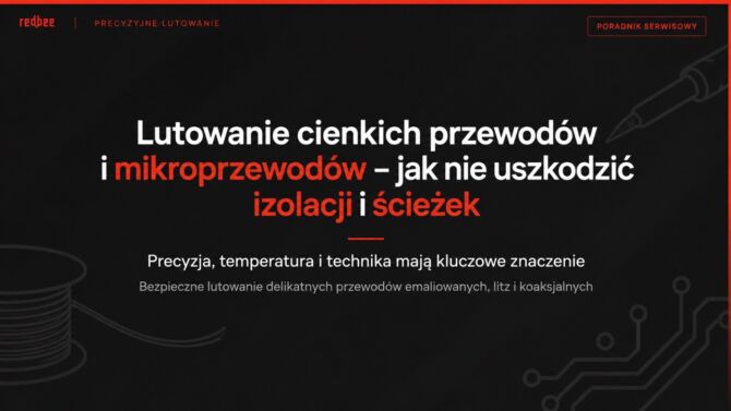 Lutowanie cienkich przewodów i mikroprzewodów – jak nie uszkodzić izolacji i ścieżek